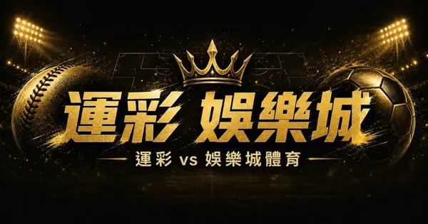 運彩 vs 娛樂城體育：我兩邊都下，差別不在賠率高低而在這四件事